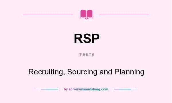 What does RSP mean? It stands for Recruiting, Sourcing and Planning