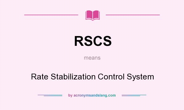 What does RSCS mean? It stands for Rate Stabilization Control System