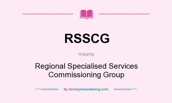 What does RSSCG mean? It stands for Regional Specialised Services Commissioning Group