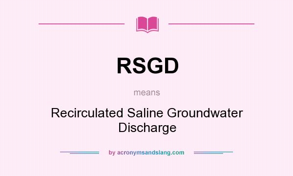 What does RSGD mean? It stands for Recirculated Saline Groundwater Discharge