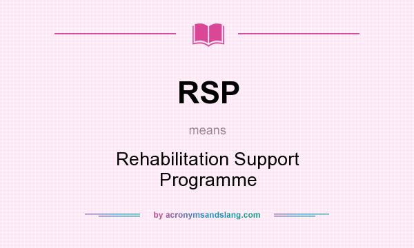 What does RSP mean? It stands for Rehabilitation Support Programme