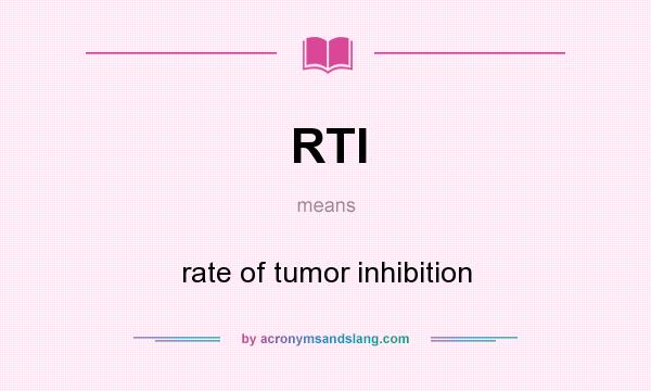 What does RTI mean? It stands for rate of tumor inhibition