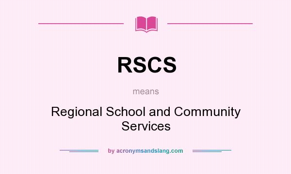 What does RSCS mean? It stands for Regional School and Community Services