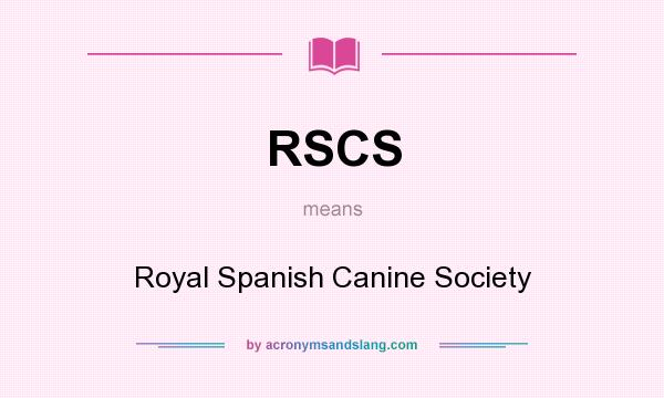 What does RSCS mean? It stands for Royal Spanish Canine Society