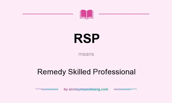 What does RSP mean? It stands for Remedy Skilled Professional