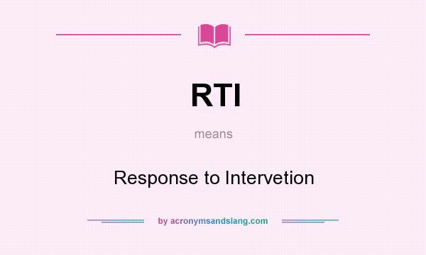 What does RTI mean? It stands for Response to Intervetion