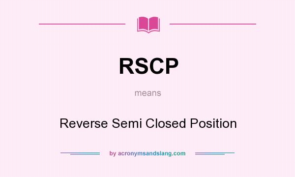 What does RSCP mean? It stands for Reverse Semi Closed Position