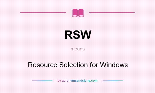 What does RSW mean? It stands for Resource Selection for Windows