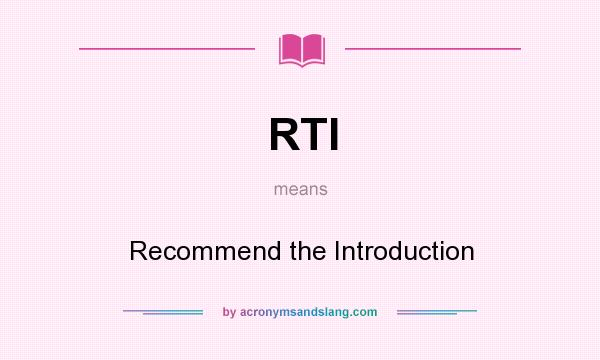 What does RTI mean? It stands for Recommend the Introduction