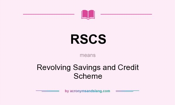 What does RSCS mean? It stands for Revolving Savings and Credit Scheme
