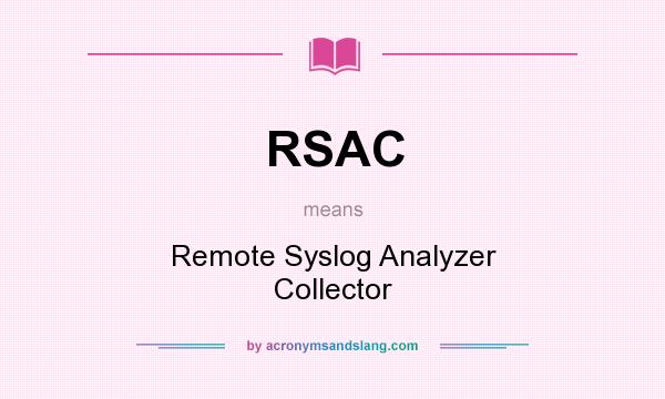 What does RSAC mean? It stands for Remote Syslog Analyzer Collector
