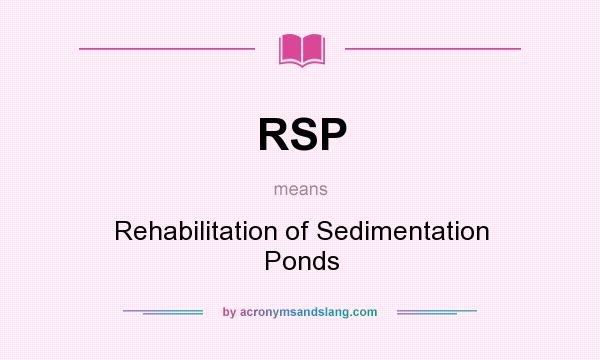 What does RSP mean? It stands for Rehabilitation of Sedimentation Ponds