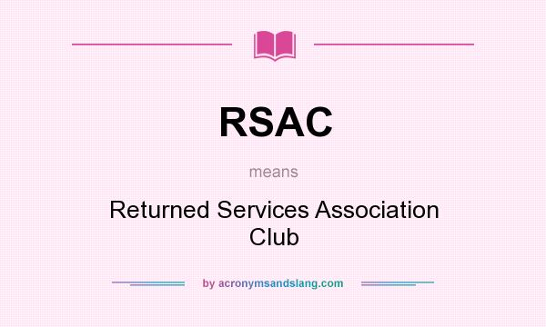 What does RSAC mean? It stands for Returned Services Association Club