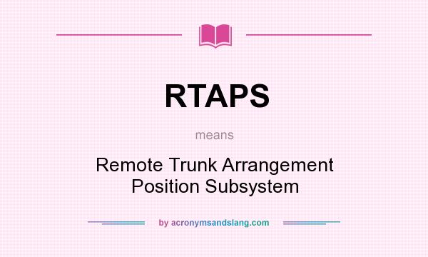What does RTAPS mean? It stands for Remote Trunk Arrangement Position Subsystem
