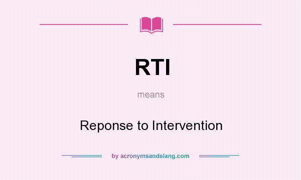 What does RTI mean? It stands for Reponse to Intervention