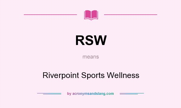 What does RSW mean? It stands for Riverpoint Sports Wellness