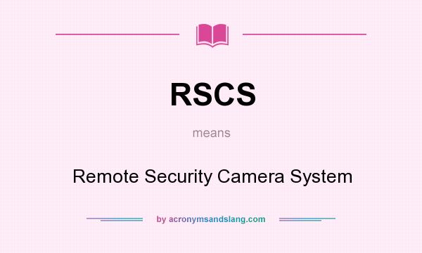 What does RSCS mean? It stands for Remote Security Camera System