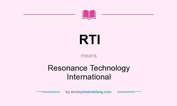 What does RTI mean? It stands for Resonance Technology International