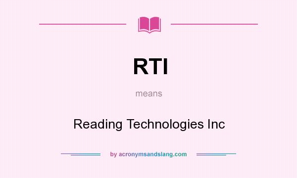 What does RTI mean? It stands for Reading Technologies Inc