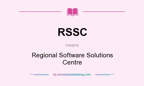 What does RSSC mean? It stands for Regional Software Solutions Centre