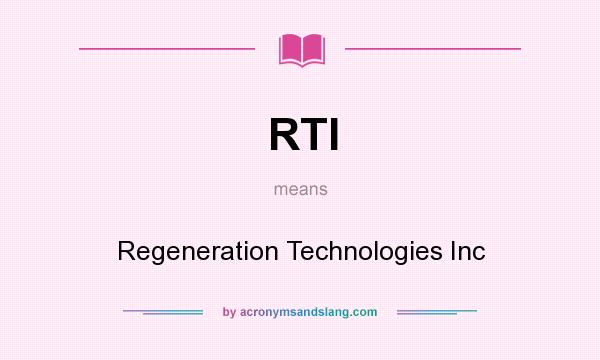 What does RTI mean? It stands for Regeneration Technologies Inc