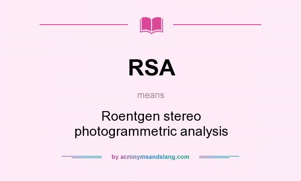 What does RSA mean? It stands for Roentgen stereo photogrammetric analysis