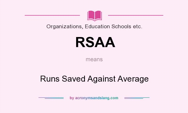 What does RSAA mean? It stands for Runs Saved Against Average