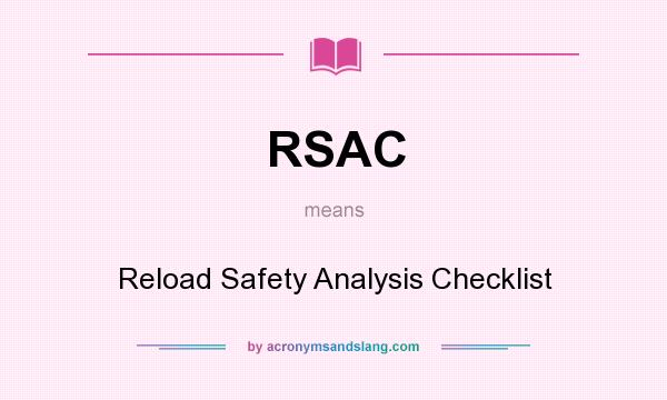 What does RSAC mean? It stands for Reload Safety Analysis Checklist