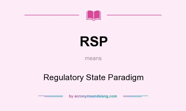 What does RSP mean? It stands for Regulatory State Paradigm