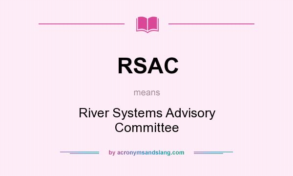 What does RSAC mean? It stands for River Systems Advisory Committee