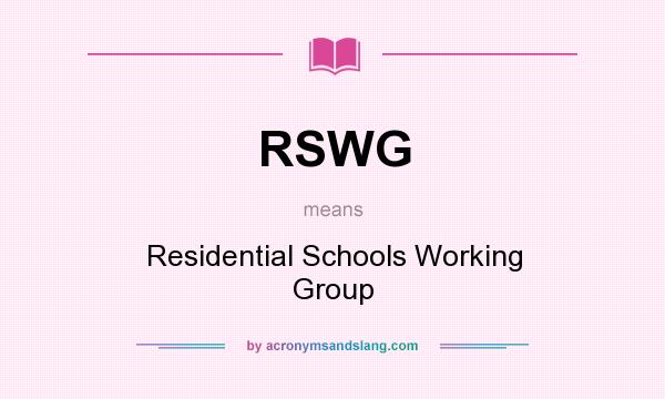 What does RSWG mean? It stands for Residential Schools Working Group