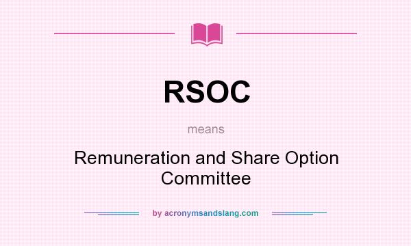 What does RSOC mean? It stands for Remuneration and Share Option Committee