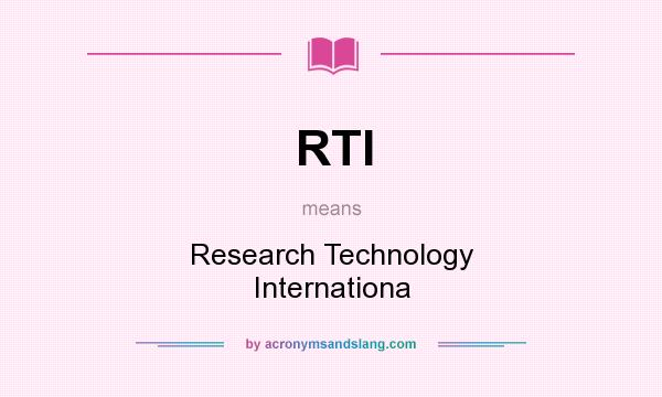 What does RTI mean? It stands for Research Technology Internationa