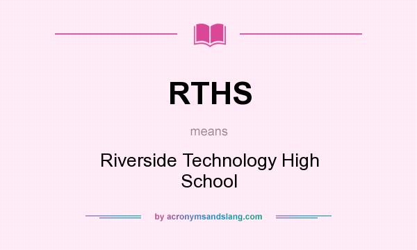 What does RTHS mean? It stands for Riverside Technology High School