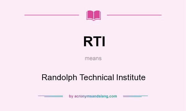 What does RTI mean? It stands for Randolph Technical Institute