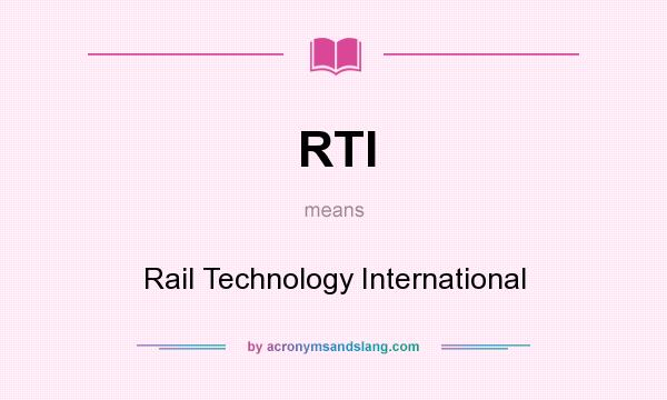 What does RTI mean? It stands for Rail Technology International