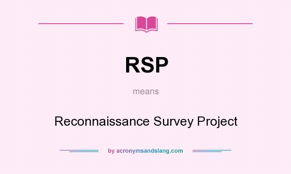 What does RSP mean? It stands for Reconnaissance Survey Project