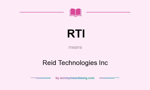 What does RTI mean? It stands for Reid Technologies Inc