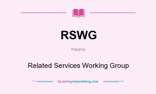 What does RSWG mean? It stands for Related Services Working Group