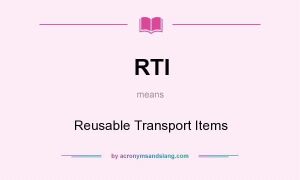 What does RTI mean? It stands for Reusable Transport Items