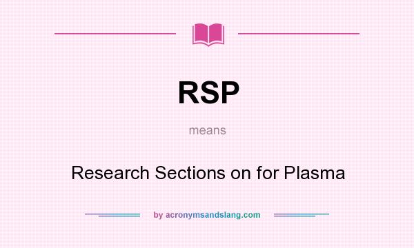What does RSP mean? It stands for Research Sections on for Plasma