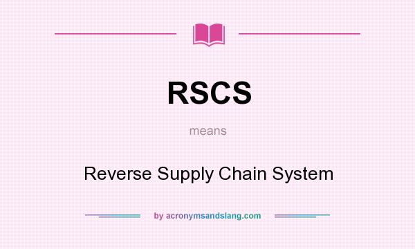 What does RSCS mean? It stands for Reverse Supply Chain System