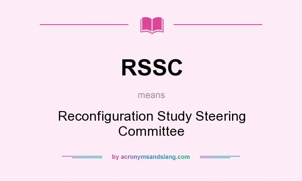 What does RSSC mean? It stands for Reconfiguration Study Steering Committee