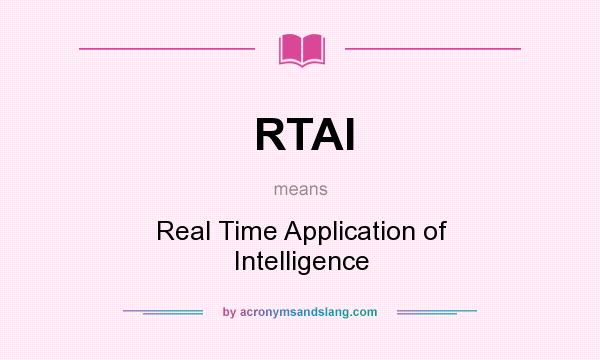 What does RTAI mean? It stands for Real Time Application of Intelligence