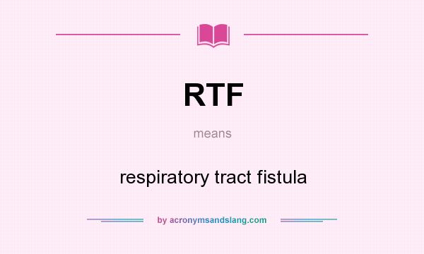 What does RTF mean? It stands for respiratory tract fistula