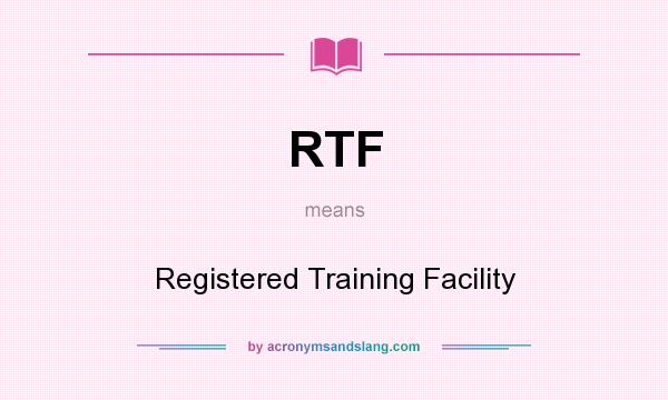 What does RTF mean? It stands for Registered Training Facility