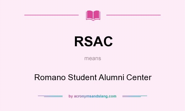 What does RSAC mean? It stands for Romano Student Alumni Center