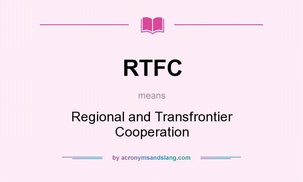 What does RTFC mean? It stands for Regional and Transfrontier Cooperation