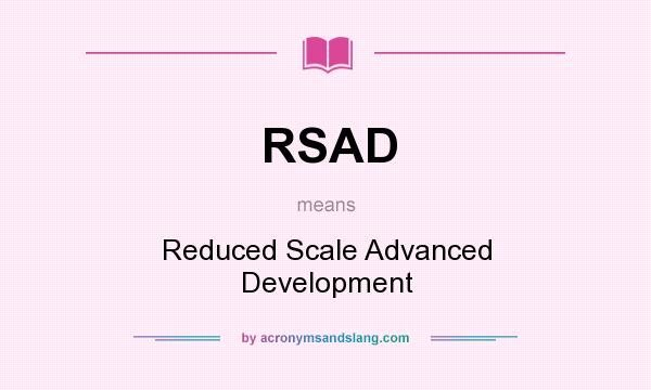 What does RSAD mean? It stands for Reduced Scale Advanced Development