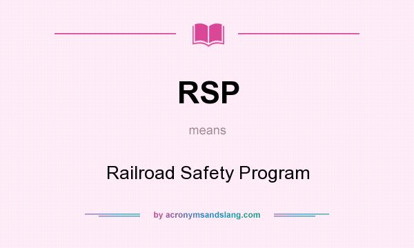 What does RSP mean? It stands for Railroad Safety Program